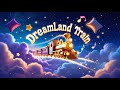 Dreamland Train A Gentle Bedtime Lullaby For Kids
