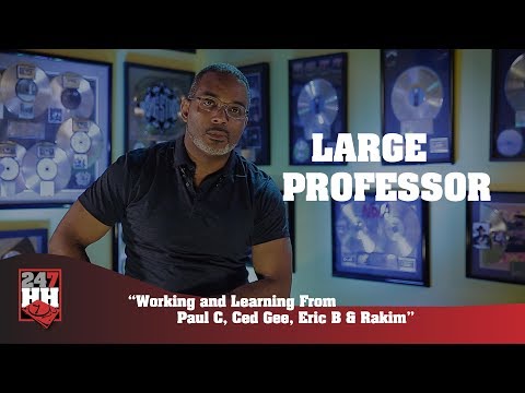 Large Professor - Working and Learning From Paul C, Ced Gee, Eric B & Rakim (247HH Exclusive)