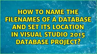 How to name the filenames of a database and set its location in Visual Studio 2015 Database...