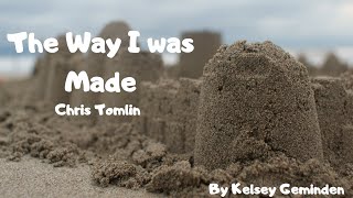 “The Way I Was Made”- Chris Tomlin