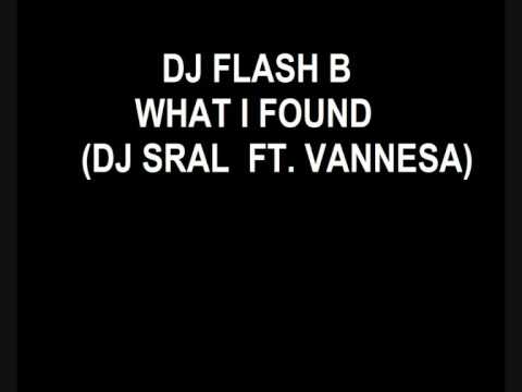 DJ FLASH B - WHAT I FOUND (DJ SRAL FT  VANNESA)