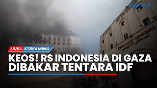 Situasi Darurat di Gaza! Pasukan Israel Bakar Rumah Sakit Indonesia, Nyawa Puluhan Pasien Terancam