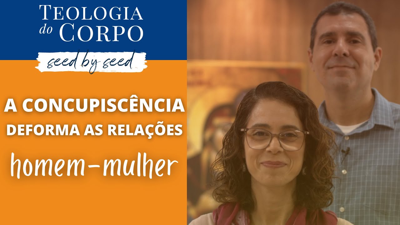 "A Concupsicência deforma as relações, homem-mulher." | TEOLOGIA DO CORPO #seedbyseed _ Ep. 34