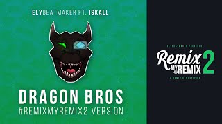 Iskall - Dragon Bros [#RemixMyRemix2 Version] (elybeatmaker Remix)