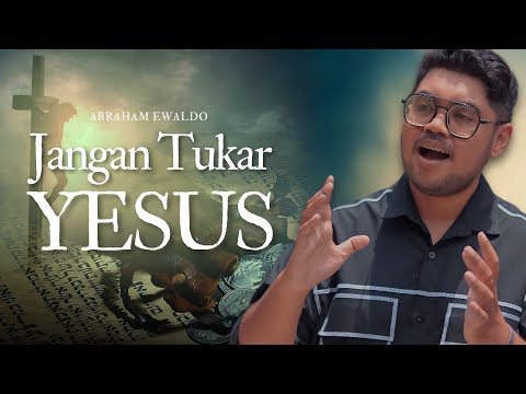 JANGAN TUKAR YESUS - ABRAHAM EWALDO