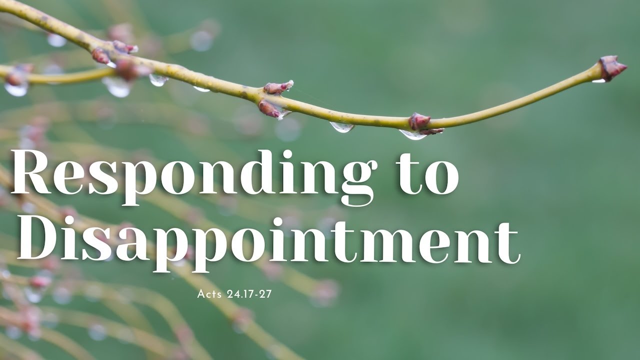 Responding to Disappointment (Acts 24.17-27)