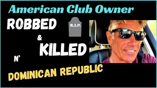 American Club owner was Robbed & Killed in Dominican Republic - is The DR safe?