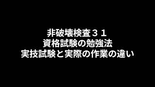 非破壊検査３１／資格試験の勉強法・実技試験の勉強法・実技試験と実際の作業の違い
