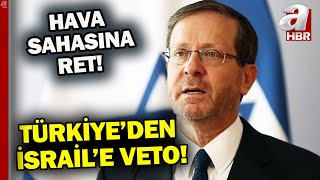 Türkiye'den İsrail'e veto! İsrail Cumhurbaşkanı Herzog'un hava sahasın