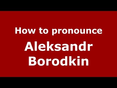 How to pronounce Aleksandr Borodkin (Russian/Russia)  - PronounceNames.com