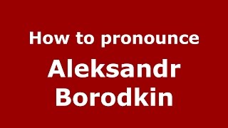 How to pronounce Aleksandr Borodkin