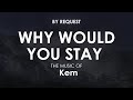 Why Would You Stay | Kem