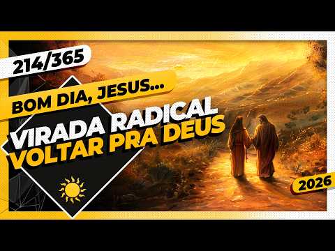 VIRADA RADICAL: VOLTAR PRA DEUS – Bom dia, Jesus! 214/365 (2026)