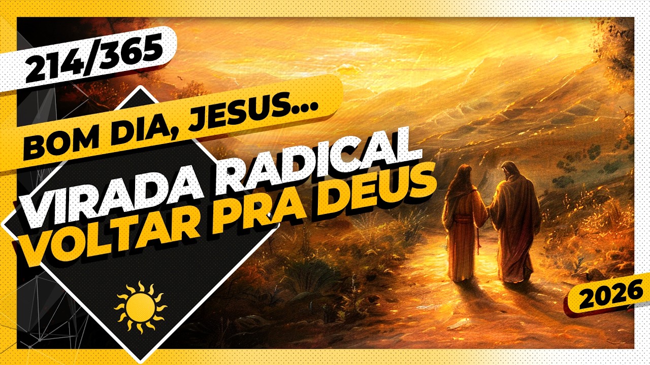 VIRADA RADICAL: VOLTAR PRA DEUS - Bom dia, Jesus! 214/365 (2026)