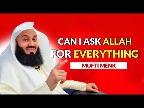 CAN I ASK ALLAH FOR EVERYTHING - MUFTI MENK