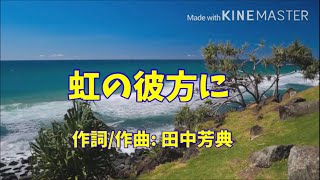 虹の彼方に: 作詞、作曲＆編曲：田中芳典