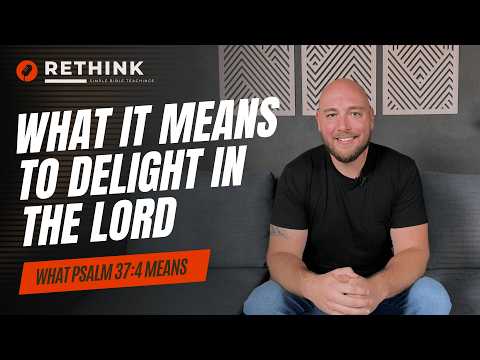What Does Psalm 37:4 Mean? (delight yourself in the Lord)