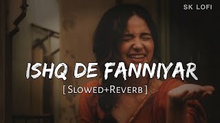 Ishq De Fanniyar [Slowed+Reverb+Lofi] Song | Rang De Ranjheya