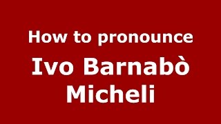 How to pronounce Ivo Barnabò Micheli