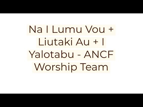 ANCF WORSHIP TEAM - NAI LUMU VOU + LIUTAKI AU + I YALOTABU
