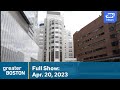 Greater Boston Full Episode Apr 20 2023