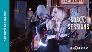 Katy Hurt - See Ya Later | Sus4 Sessions