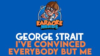 George Strait - I've Convinced Everybody But Me (Karaoke)
