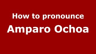 How to pronounce Amparo Ochoa