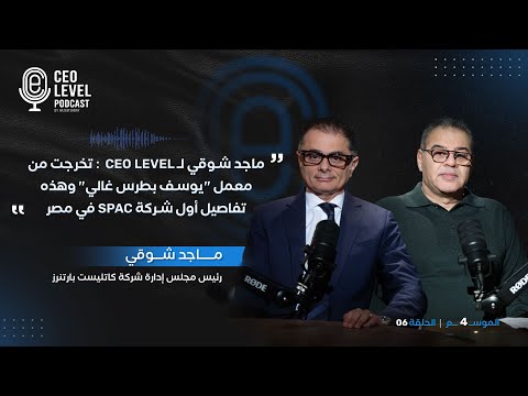 ماجد شوقي لـ CEO Level: تخرجت من معمل "يوسف بطرس غالي" وهذه تفاصيل أول شركة SPAC في مصر