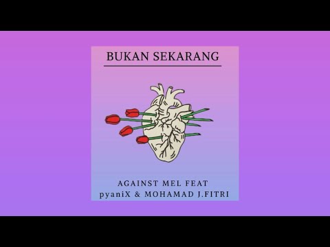 Against Mel - Bukan Sekarang (feat pyaniX, JAY)