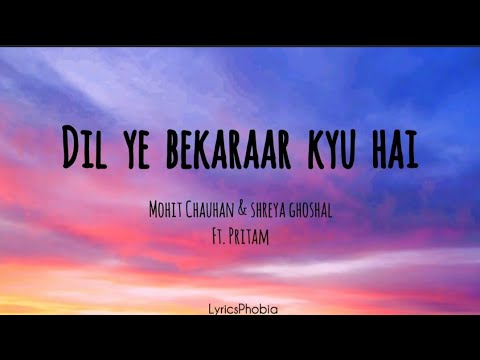 Mohit Chauhan - Dil Ye Bekaraar Kyu Hai (Lyrics) | Shreya Ghoshal | Ft. Pritam