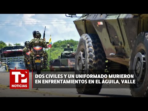 Dos civiles y un uniformado murieron en enfrentamientos en El Águila, Valle |10.03.2024| TPNoticias