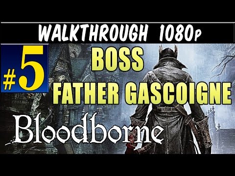 Bloodborne - Walkthrough Part 5 BOSS Father Gascoigne Gameplay Lets play walkthrough 1080p PS4