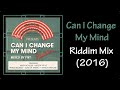 Can I Change My Mind Riddim Mix 2016