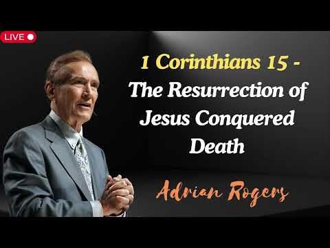 Adrian Rogers  1 Corinthians 15   The Resurrection of Jesus Conquered Death