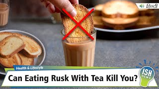 Can Eating Rusk With Tea Kill You?