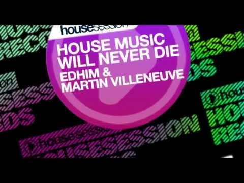 Edhim & Martin Villeneuve   House Music Will Never Die Alex Gray Remix