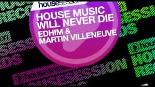 Edhim & Martin Villeneuve   House Music Will Never Die Alex Gray Remix