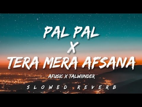 Pal Pal x Tera Mera Afsana (Slowed Reverb) | Afusic x talwiinder | Music Vibes
