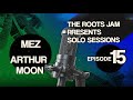 The Roots Jam Presents Solo Sessions – Episode 15:  Mez & Arthur Moon