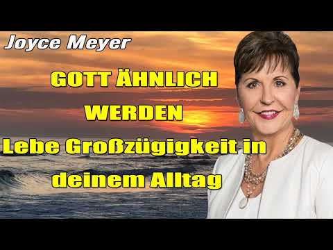 Joyce Meyer Deutschland 2023  - GOTT ÄHNLICH WERDED Lebe Großzügigkeit in deinem Alltag