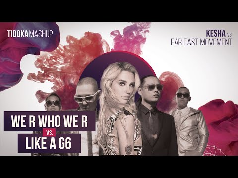 Kesha X Far East Movement | We R Who We R Vs. Like a G6 (Tidoka Mashup)