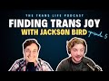 Finding Trans Joy With Jackson Bird The Trans Life Podcast Episode 5