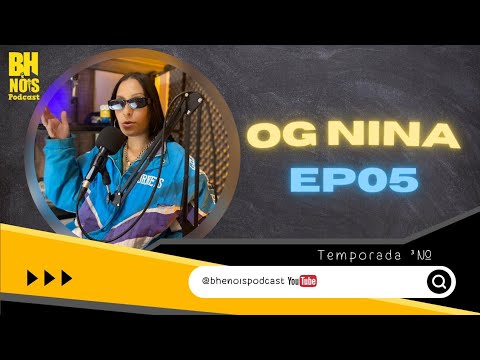 BH É NOIS PODCAST OG NINA - #EP 05 - 3º TEMPORADA