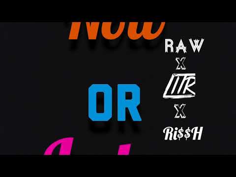 Now or Later--Raw x Litr x Ri$$h(mastr by Rissh