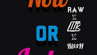 Now or Later--Raw x Litr x Ri$$h(mastr by Rissh