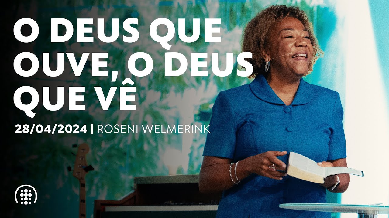 O Deus que ouve, o Deus que vê | Roseni Welmerink | 28 de abril de 2024