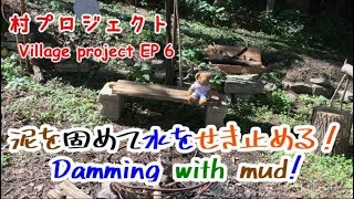 村プロジェクト EP 6 / village project EP 6　泥を固めて水をせき止める！