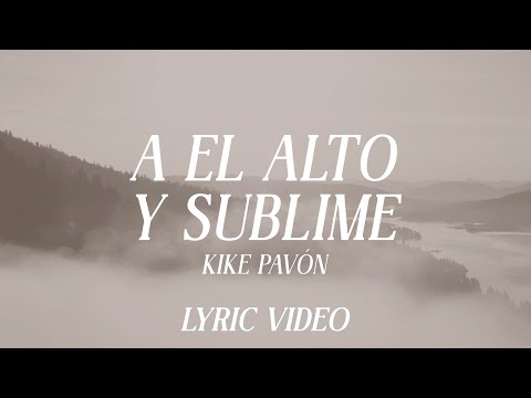 A El Alto Y Sublime - Kike Pavón - Lyric Video Oficial