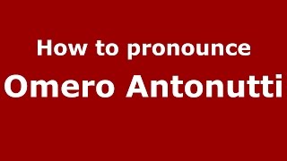 How to pronounce Omero Antonutti